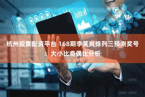 杭州股票配资平台 168期李笑岚排列三预测奖号：大小比奇偶比分析